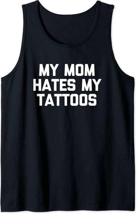 My Mom Hates My Tattoos Tshirt Funny Saying Sarcastic