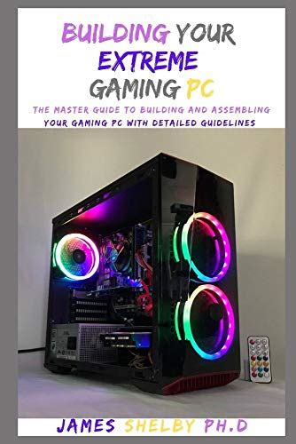 Building Your Extreme Gaming Pc The Master Guide To Building And