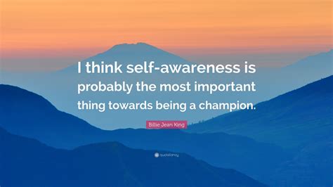 Billie Jean King Quote I Think Self Awareness Is Probably The Most