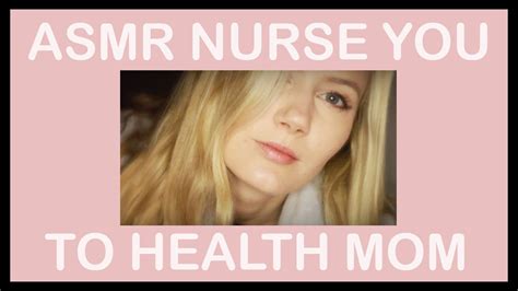 Asmr Nurse You Back To Health Video Mom Takes Care Of You Youtube