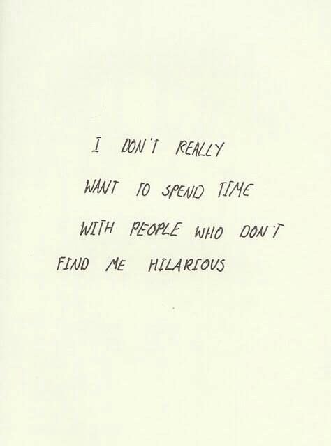 I Dont Really Want To Spend Time With People Who Dont Find Me