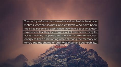 Bessel A Van Der Kolk Quote Trauma By Definition Is Unbearable And