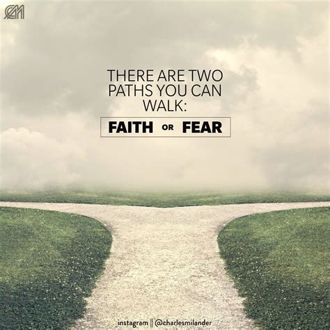 Basically There Are Two Paths You Can Walk Faith Or Fear Its