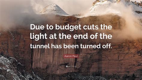 A hathi trust search for light at the end of the tunnel, used in a metaphorical sense, yields several additional early matches. Aaron Paul Quote: "Due to budget cuts the light at the end of the tunnel has been turned off ...