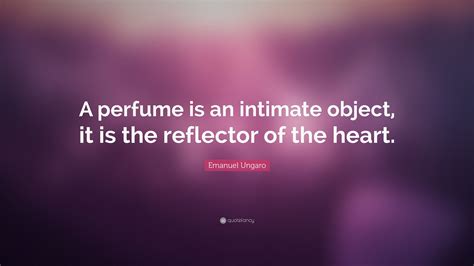 Emanuel Ungaro Quote “a Perfume Is An Intimate Object It Is The