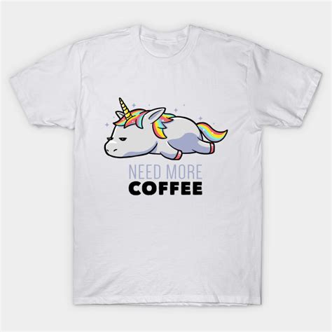 Need More Coffee Lazy Unicorn T Coffee T Shirt Teepublic