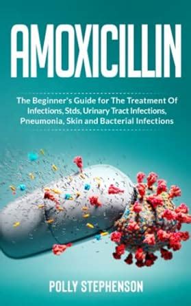 Amoxicillin The Beginners Guide For The Treatment Of Infections Stds Urinary Tract Infections