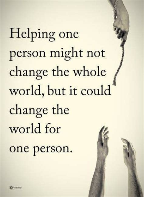 Life can be difficult and painful. helping others quotes Helping one person might not change ...