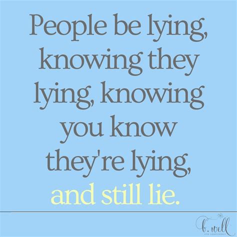 some people are liars yes people will lie to you people will lie on you lying is a