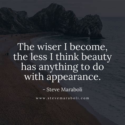 The Wiser I Become The Less I Think Beauty Has Anything To Do With