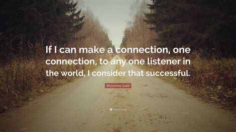 Wynonna Judd Quote If I Can Make A Connection One Connection To Any