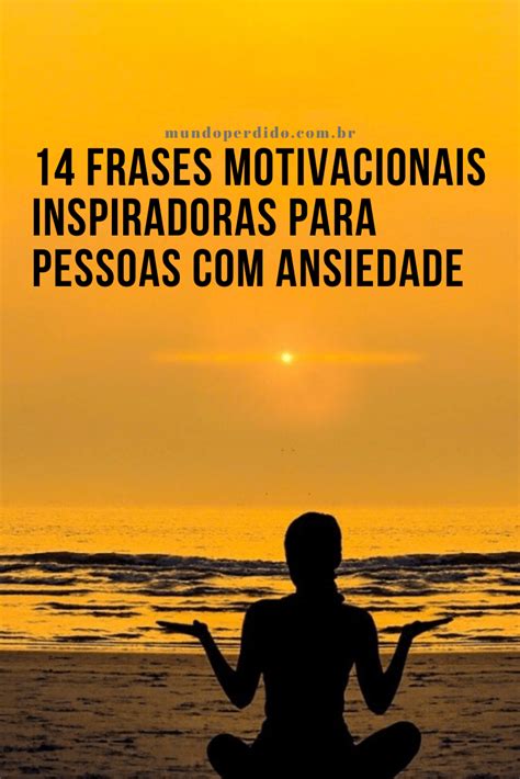 14 Frases Motivacionais Inspiradoras Para Pessoas Com Ansiedade Mundo