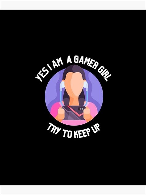 Yes I Am A Gamer Girl Try To Keep Up Funny Gamer Quote Poster For