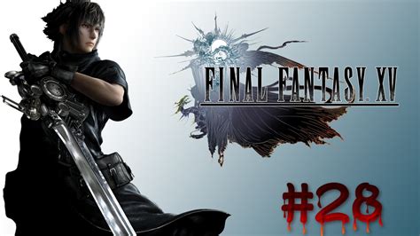Final Fantasy 15 Gameplay Walkthrough Part 28 [ps4 1080p] Final Fantasy Xv Full Game Youtube