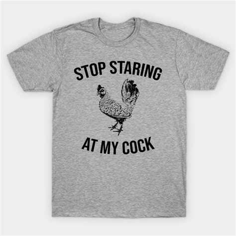 Stop Staring At My Cock Stop Staring At My Cock T Shirt Teepublic
