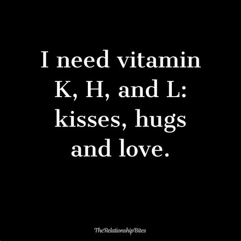 i need vitamin k h l kisses hugs and love love quotes for her liking someone quotes love