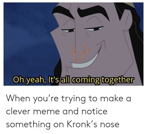 It's all coming together now. Oh Yeah Kronk Meme Template