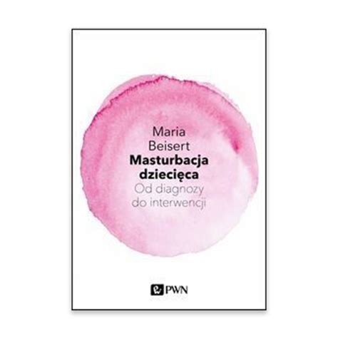 Masturbacja DzieciĘca Od Diagnozy Do Interwencji Maria Beisert