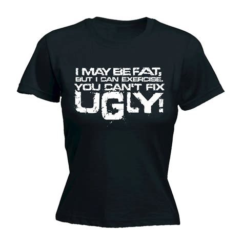 I May Be Fat But I Can Exercise You Cant Fix Ugly Womens T Shirt Tee Mothers Day Printed T Shirt