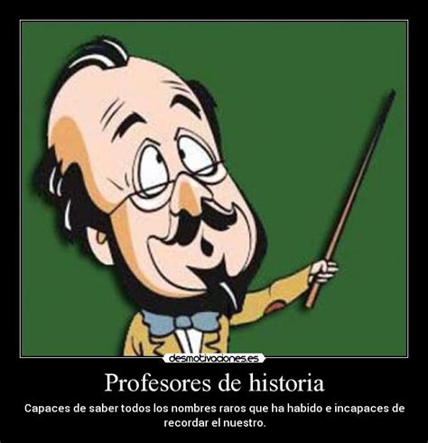 Profesores De Historia Desmotivaciones