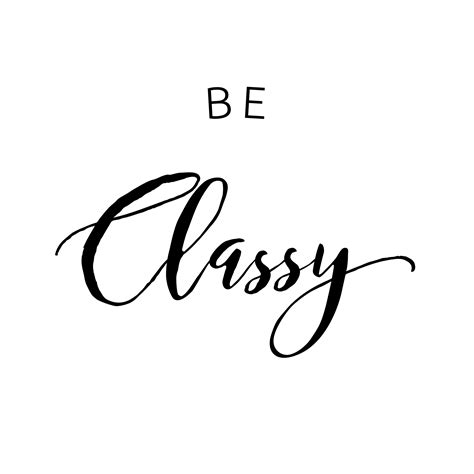 Be Classy Classy Quotes Quotes And Notes True Words