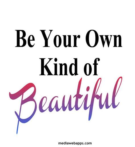 You Are Your Own Kind Of Beautiful Flaunt The Beauty That Is Uniquely