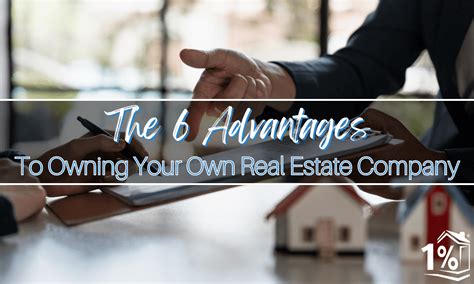 The 6 Advantages To Owning Your Own Real Estate Company 1 Percent