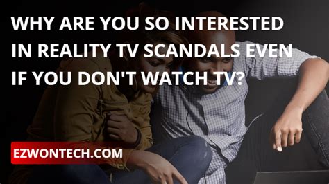 Why Are You So Interested In Reality Tv Scandals Even If You Dont Watch Tv