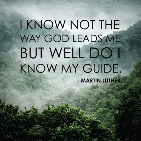 I Know Not The Way God Leads Me But Well Do I Know My Guide