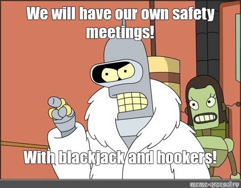 Meme We Will Have Our Own Safety Meetings With Blackjack And Hookers