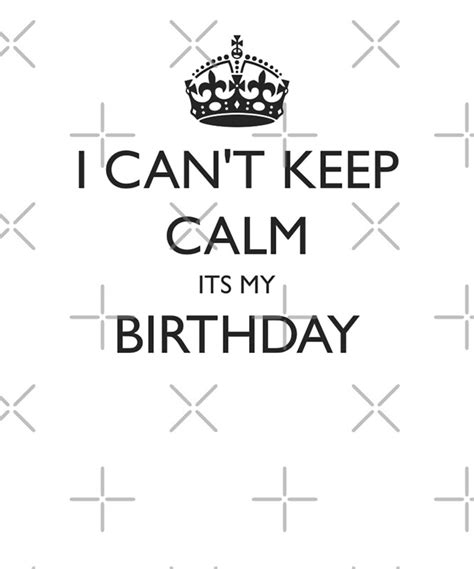 I Cant Keep Calm Its My Birthday By Antione235 Redbubble