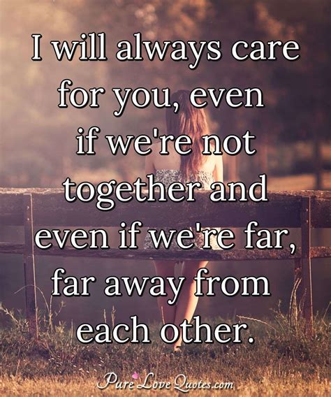 I Will Always Care For You Even If We Re Not Together And Even If We Re Far Purelovequotes