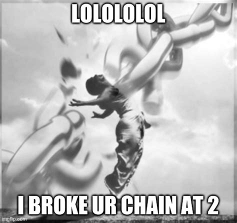 Breaking Chains Imgflip