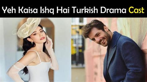 Yeh Kaisa Ishq Hai Turkish Drama Cast Name And Story Showbiz Hut