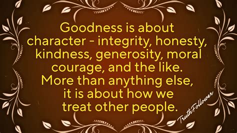 Truth Follower: Goodness is about character