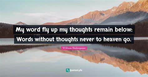 My Word Fly Up My Thoughts Remain Below Words Without Thoughts Never Quote By William