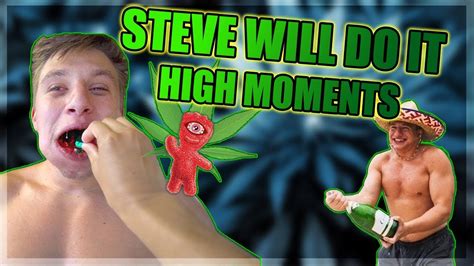 Steve Will Do It Crazy High Moments Youtube