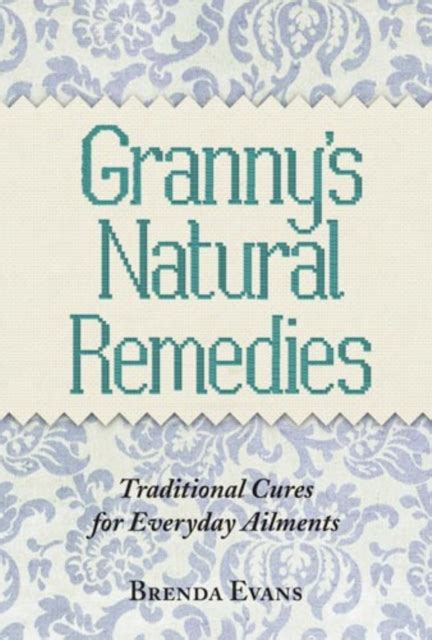 Grannys Natural Remedies Traditional Cures For Everyday Ailments