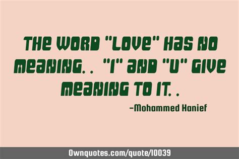 The Word Love Has No Meaning I And U Give Meaning To