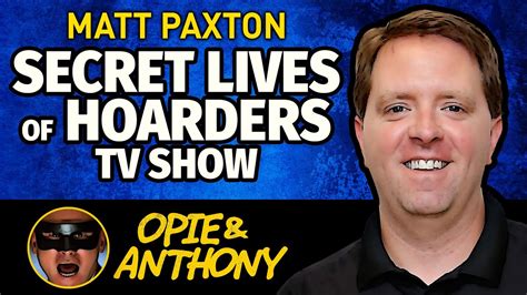 Opie And Anthony Matt Paxton Secret Lives Of Hoarders May 2011 Youtube