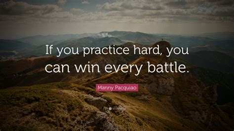 Manny Pacquiao Quote If You Practice Hard You Can Win Every Battle