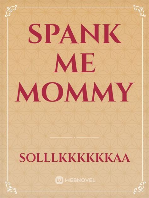 Read Spank Me Mommy Solllkkkkkkaa Webnovel