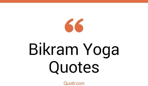 11 Genuine Bikram Yoga Quotes That Will Unlock Your True Potential