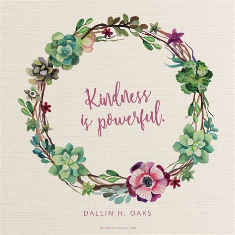 Brainyquote has been providing inspirational quotes since 2001 to our worldwide community. "Kindness is powerful." —Dallin H. Oaks (With images ...