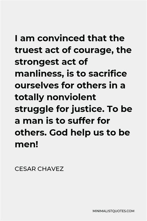 Cesar Chavez Quote I Am Convinced That The Truest Act Of Courage The
