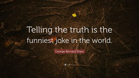 George Bernard Shaw Quote “telling The Truth Is The Funniest Joke In