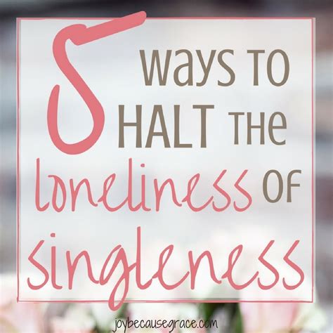 5 Ways We Can Halt The Loneliness Of Singlenessjoy Because Grace