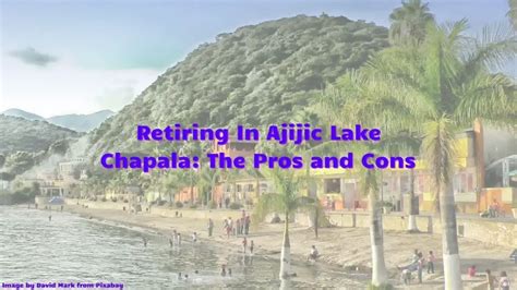 Retiring In Ajijic Lake Chapala The Pros And Cons Retires Great