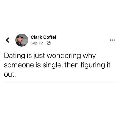 Dating Is Just Wondering Why Someone Is Single And Then Figuring It Out Funny Quotes Really