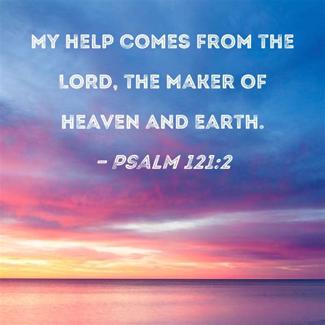 Psalm 121 2 My Help Comes From The Lord The Maker Of Heaven And Earth